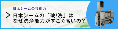 日本シーム技術力　日本シームの「破！洗」はなぜ洗浄能力がすごく高いの？